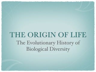 THE ORIGIN OF LIFE
 The Evolutionary History of
     Biological Diversity
 