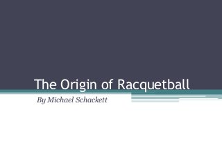 The Origin of Racquetball
By Michael Schackett
 