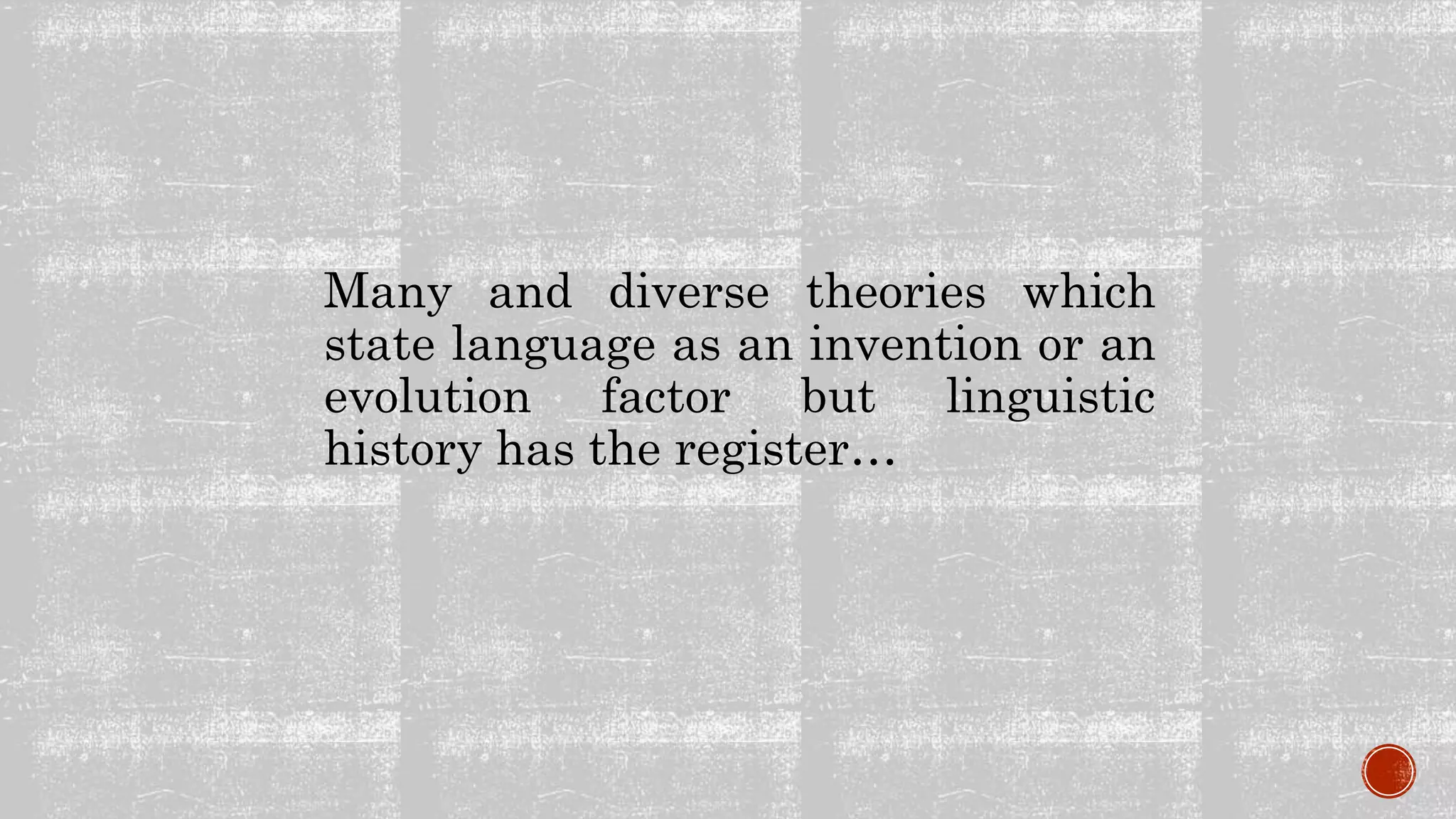 Many and diverse theories which
state language as an invention or an
evolution factor but linguistic
history has the register…