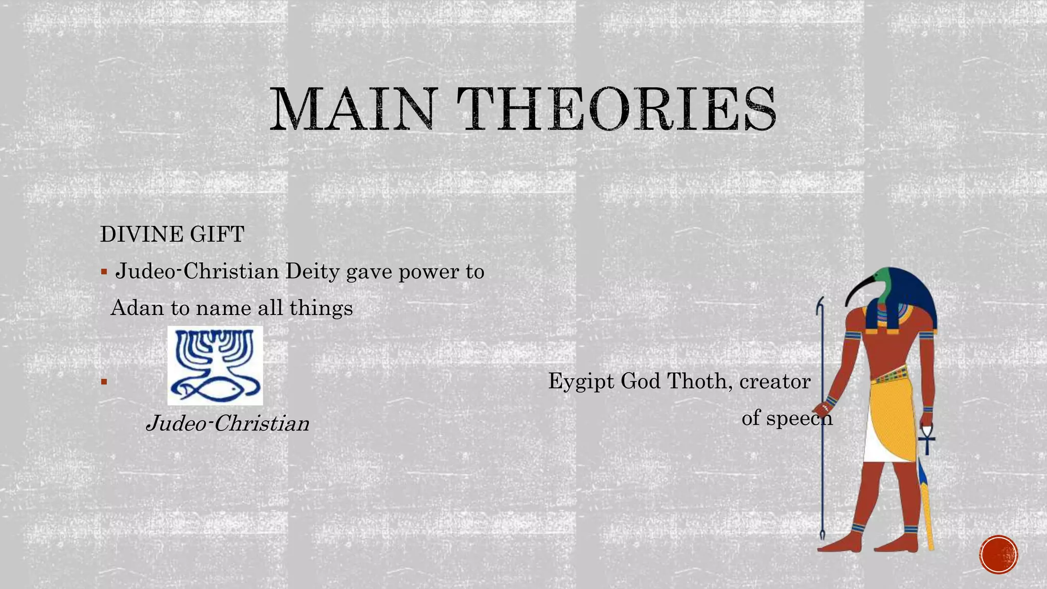 DIVINE GIFT
Judeo-Christian Deity gave power to
Adan to name all things
Eygipt God Thoth, creator
of speechJudeo-Christian