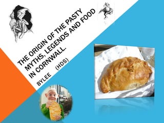 THE ORIGIN OF THE PASTY  MYTHS, LEGENDS AND FOOD IN CORNWALL. BYLEE  (HDS) 