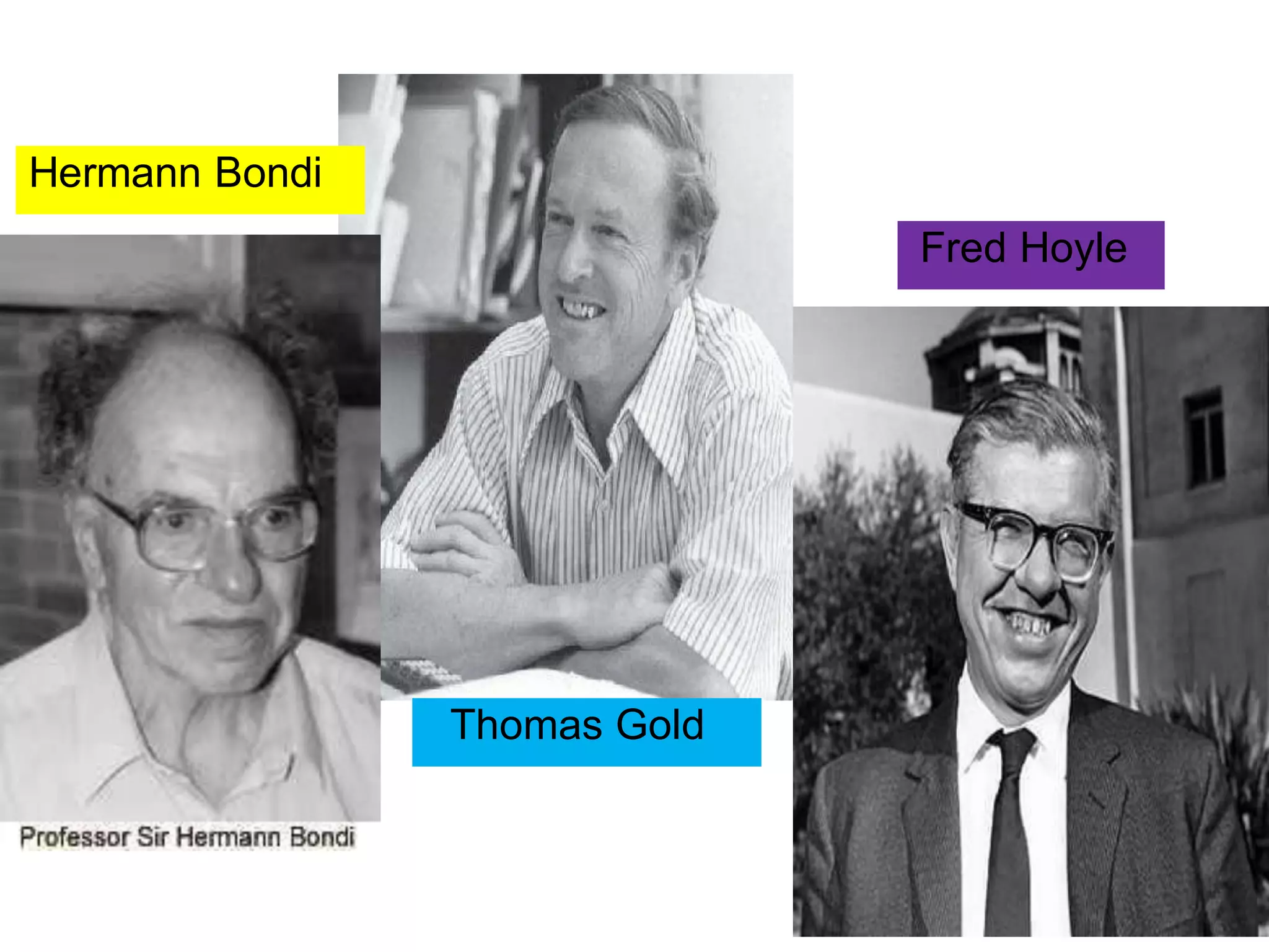 Hermann Bondi
Fred Hoyle
Thomas Gold
 