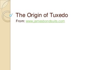 The Origin of Tuxedo
From: www.jamesbondsuits.com
 