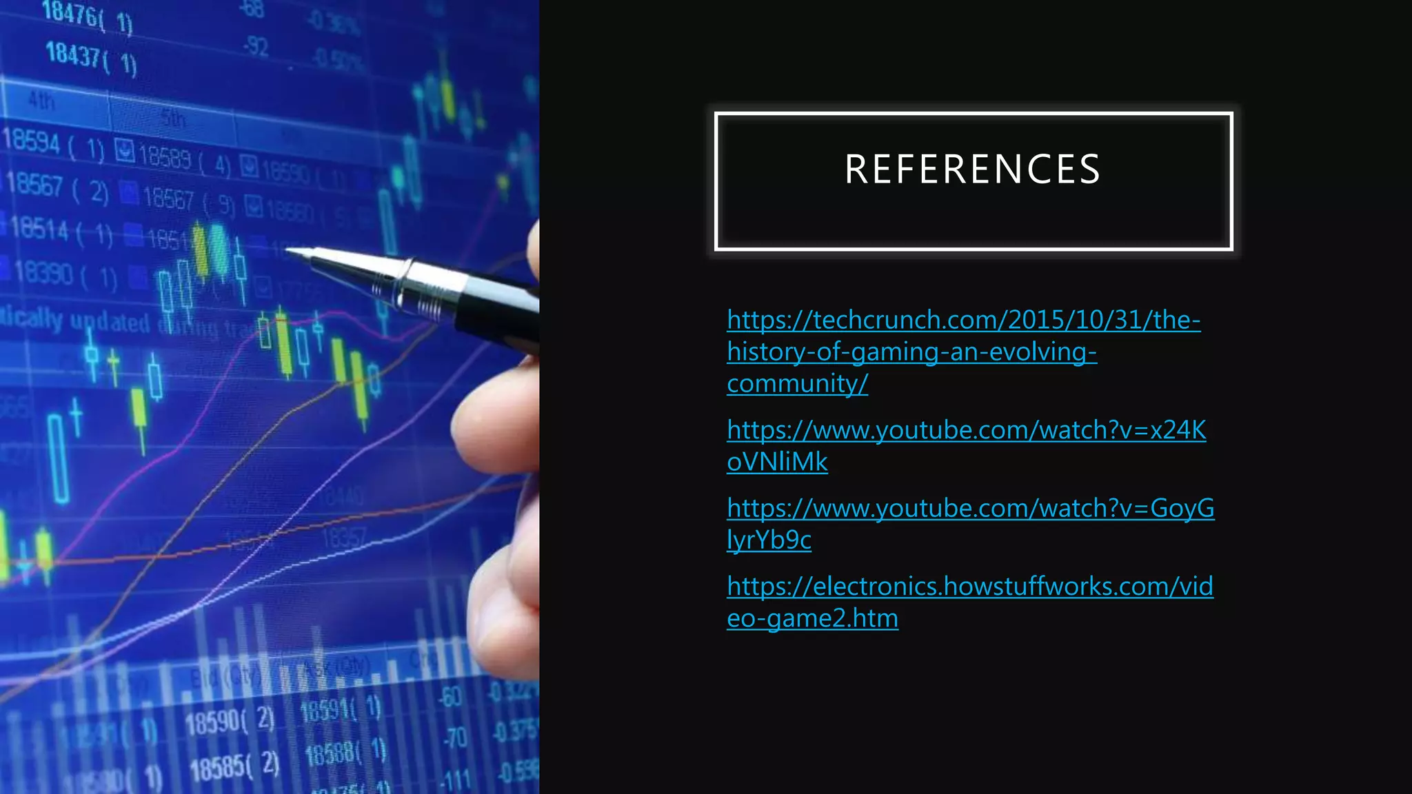 REFERENCES
https://techcrunch.com/2015/10/31/the-
history-of-gaming-an-evolving-
community/
https://www.youtube.com/watch?v=x24K
oVNliMk
https://www.youtube.com/watch?v=GoyG
lyrYb9c
https://electronics.howstuffworks.com/vid
eo-game2.htm
 