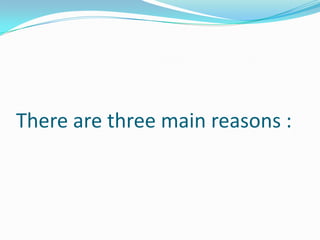 There are three main reasons :