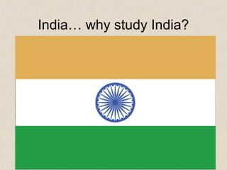India… why study India?
 