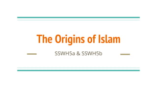 The Origins of Islam
SSWH5a & SSWH5b
 