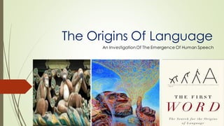 The Origins Of Language
An InvestigationOf The Emergence Of Human Speech
 