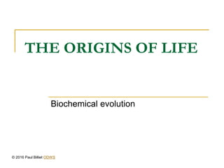 THE ORIGINS OF LIFE
Biochemical evolution
© 2016 Paul Billiet ODWS
 
