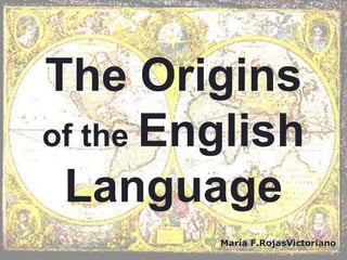 The Origins
of the English
 Language
         María F.RojasVictoriano
 