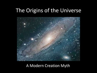 The Origins of the Universe




    A Modern Creation Myth
 
