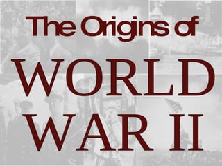 The Origins of WORLD WAR II 