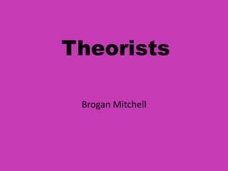 Theorists

 Brogan Mitchell
 