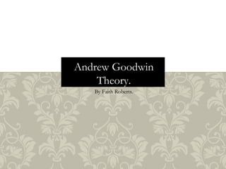 Andrew Goodwin
Theory.
By Faith Roberts.
 