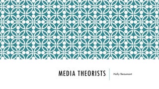 MEDIA THEORISTS Holly Beaumont
 