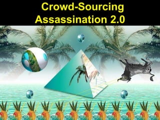 Crowd-Sourcing
Assassination 2.0
 