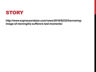 STORY
http://www.expressandstar.com/news/2016/02/23/harrowing-
image-of-meningitis-sufferers-last-moments/
 