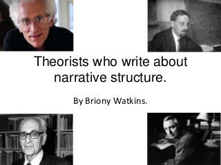 Theorists who write about
narrative structure.
By Briony Watkins.

 