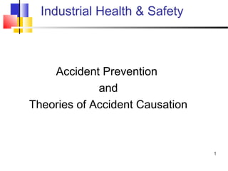 1 
Industrial Health & Safety 
Accident Prevention 
and 
Theories of Accident Causation 
 