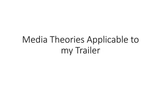 Media Theories Applicable to
my Trailer
 