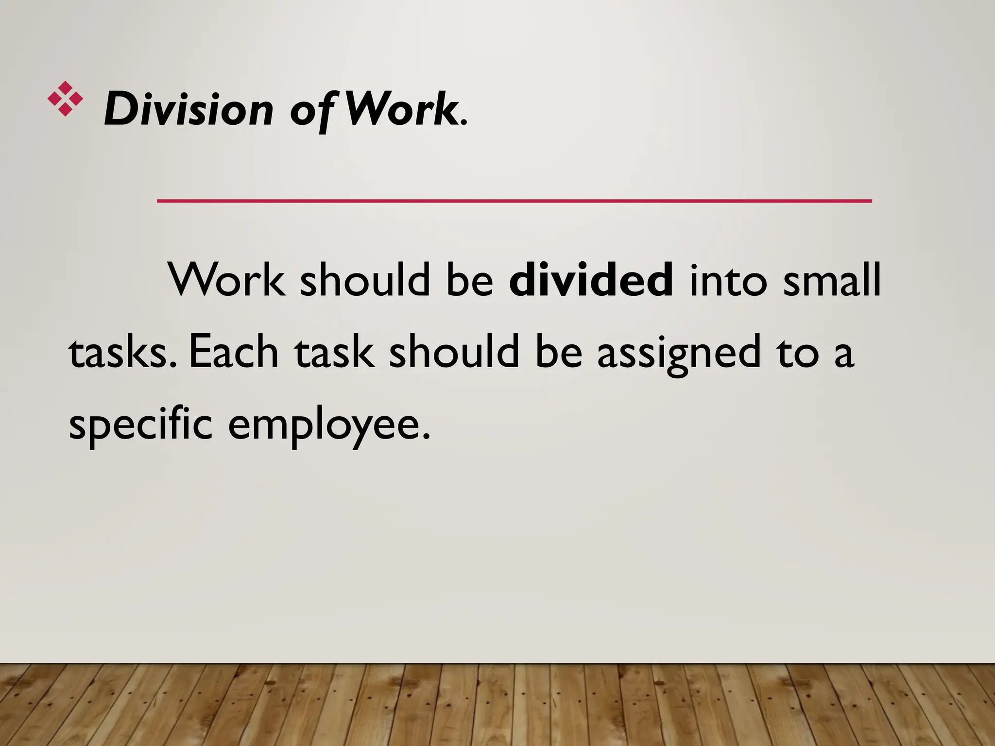  Division of Work.
Work should be divided into small
tasks. Each task should be assigned to a
specific employee.
 