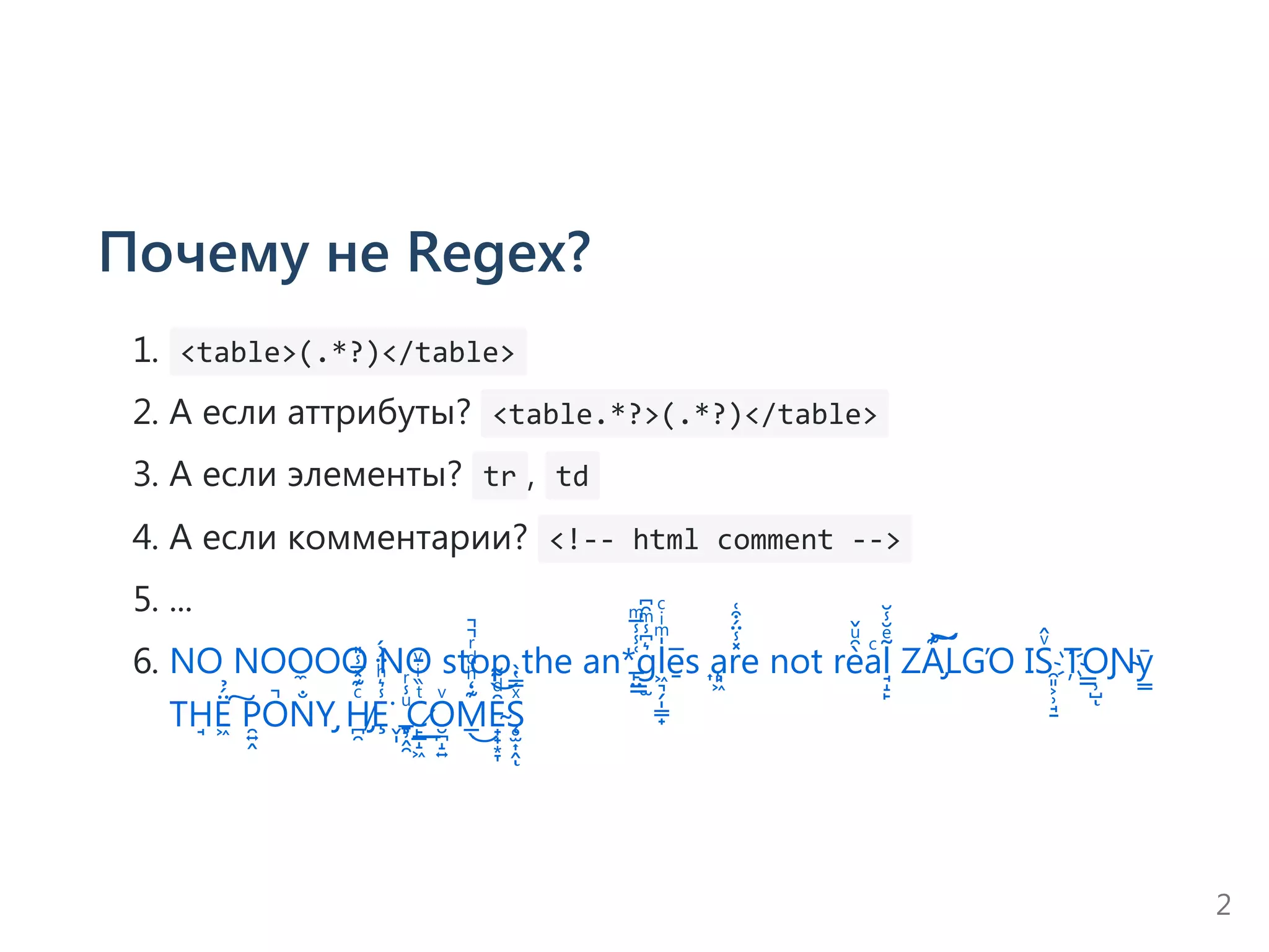 Почему не Regex?
1.  <table>(.*?)</table> 
2. А если аттрибуты?  <table.*?>(.*?)</table> 
3. А если элементы?  tr ,  td 
4. А если комментарии?  <!‐‐ html comment ‐‐> 
5. ...
6. NO NOO̼OO NΘ stop the an*̶͑̾̾̅ͫ
̙̤g͇̫
͛͆̾ͫ̑͆
l͖͉̗̩̳̟
̍ͫͥͨ
e̠̅s ͎a̧͈͖r̽̾̈́͒͑
e not rè̑ͧ̌
aͨl̘̝̙
̃ͤ
͂̾̆
ZA̡͊͠͝LGΌ ISͮ̂
҉̯͈͕̹̘̱
TO͇̹̺ͅ
Ɲ̴ȳ̳
TH̘Ë͖́̉
͠P̯͍̭O̚N̐Y̡H̸̡̪̯ͨ͊̽̅̾̎
E̾͛ͪ̈́̀́
̶̧̧̨̬̩̱̹̭̯͘
ͧ̾ͬ
C̷̙̲̝͖
ͭ̏ͥͮ
͟O̮̪̝͍ͮ
M̲̖͊̒ͪͩͬ̚̚
͜Ȇ̴̟̟͙̞
ͩ͌͝S̨̥̫͎̭
ͯ̿̔̀
ͅ
2
 