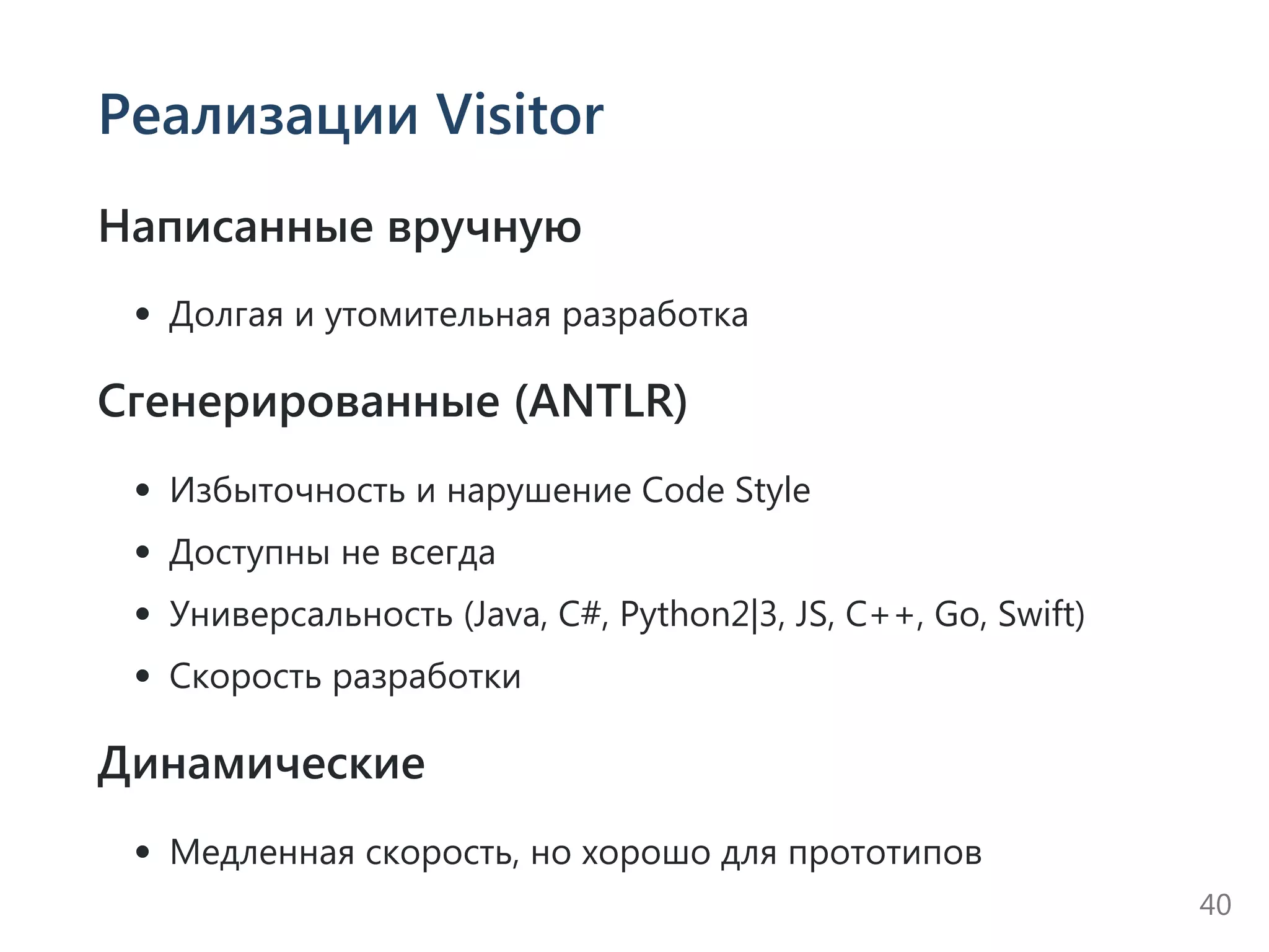 Реализации Visitor
Написанные вручную
Долгая и утомительная разработка
Сгенерированные (ANTLR)
Избыточность и нарушение Code Style
Доступны не всегда
Универсальность ﴾Java, C#, Python2|3, JS, C++, Go, Swift﴿
Скорость разработки
Динамические
Медленная скорость, но хорошо для прототипов
40
 