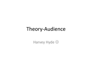 Theory-Audience
Harvey Hyde 
 