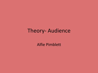 Theory- Audience
Alfie Pimblett
 