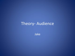 Theory- Audience
Jake
 