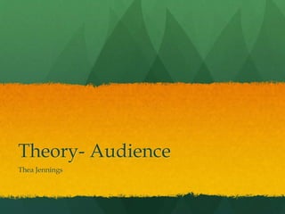 Theory- Audience
Thea Jennings
 