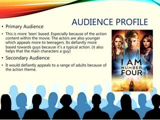 AUDIENCE PROFILE• Primary Audience
• This is more ’teen’ based. Especially because of the action
content within the movie. The actors are also younger
which appeals more to teenagers. Its defiantly more
based towards guys because it’s a typical action. (it also
helps that the main characters a guy)
• Secondary Audience
• It would defiantly appeals to a range of adults because of
the action theme.
 