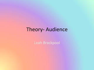 Theory- Audience
Leah Brackpool
 