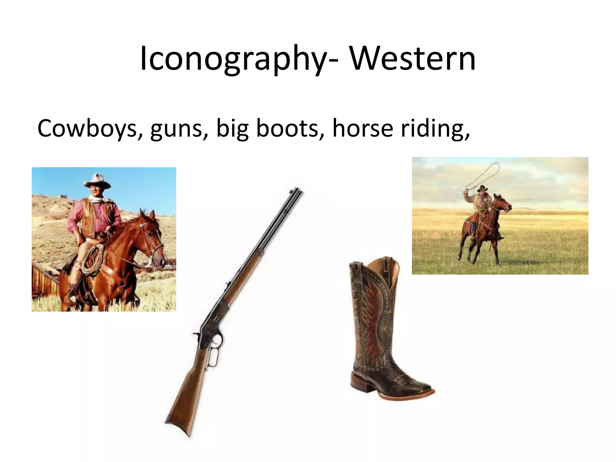Iconography- Western
Cowboys, guns, big boots, horse riding,
 