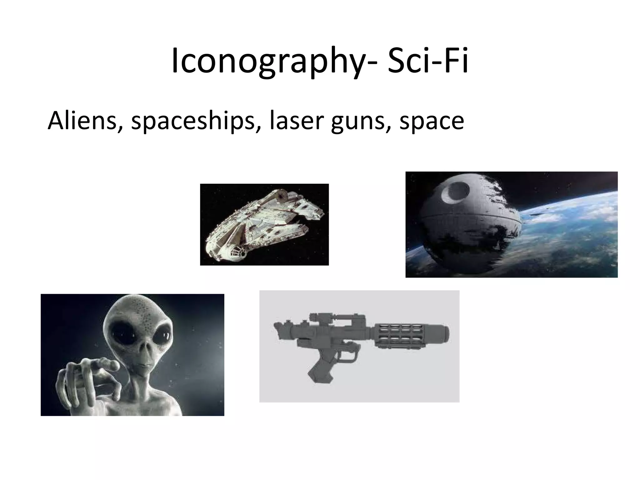 Iconography- Sci-Fi
Aliens, spaceships, laser guns, space
 