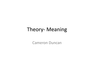 Theory- Meaning
Cameron Duncan
 