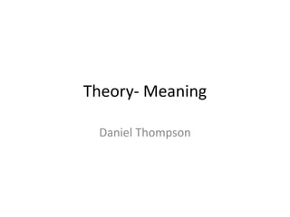 Theory- Meaning
Daniel Thompson
 