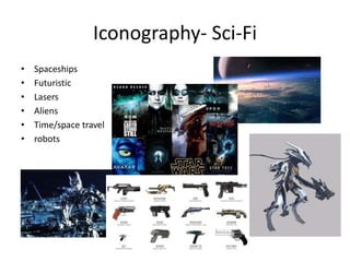 Iconography- Sci-Fi
• Spaceships
• Futuristic
• Lasers
• Aliens
• Time/space travel
• robots
 