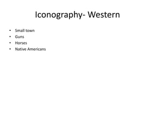 Iconography- Western
• Small town
• Guns
• Horses
• Native Americans
 