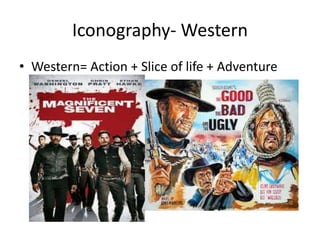 Iconography- Western
• Western= Action + Slice of life + Adventure
 
