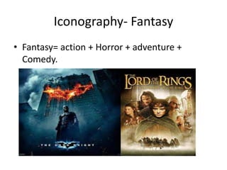 Iconography- Fantasy
• Fantasy= action + Horror + adventure +
Comedy.
 