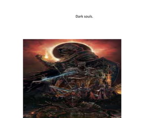Dark souls.
 