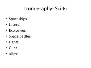 Iconography- Sci-Fi
• Spaceships
• Lasers
• Explosives
• Space battles
• Fights
• Guns
• aliens
 