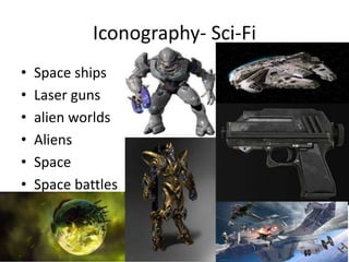 Iconography- Sci-Fi
• Space ships
• Laser guns
• alien worlds
• Aliens
• Space
• Space battles
 