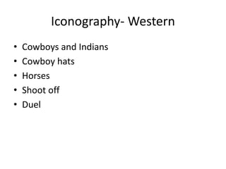 Iconography- Western
• Cowboys and Indians
• Cowboy hats
• Horses
• Shoot off
• Duel
 
