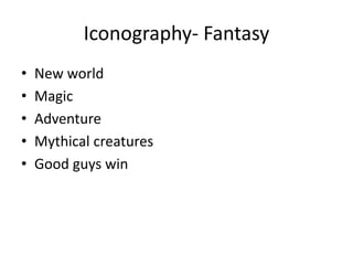 Iconography- Fantasy
• New world
• Magic
• Adventure
• Mythical creatures
• Good guys win
 