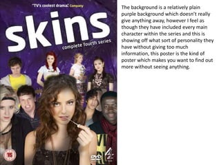 The background is a relatively plain
purple background which doesn’t really
give anything away, however I feel as
though they have included every main
character within the series and this is
showing off what sort of personality they
have without giving too much
information, this poster is the kind of
poster which makes you want to find out
more without seeing anything.
 