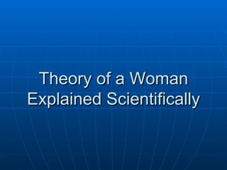 Theory of a Woman  Explained Scientifically  