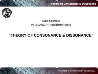 Theory Of Consonance & Dissonance Presented by : MKomUI2007-B Kelompok 3 Tugas Kelompok   PENGANTAR TEORI KOMUNIKASI “ THEORY OF CONSONANCE & DISSONANCE” 