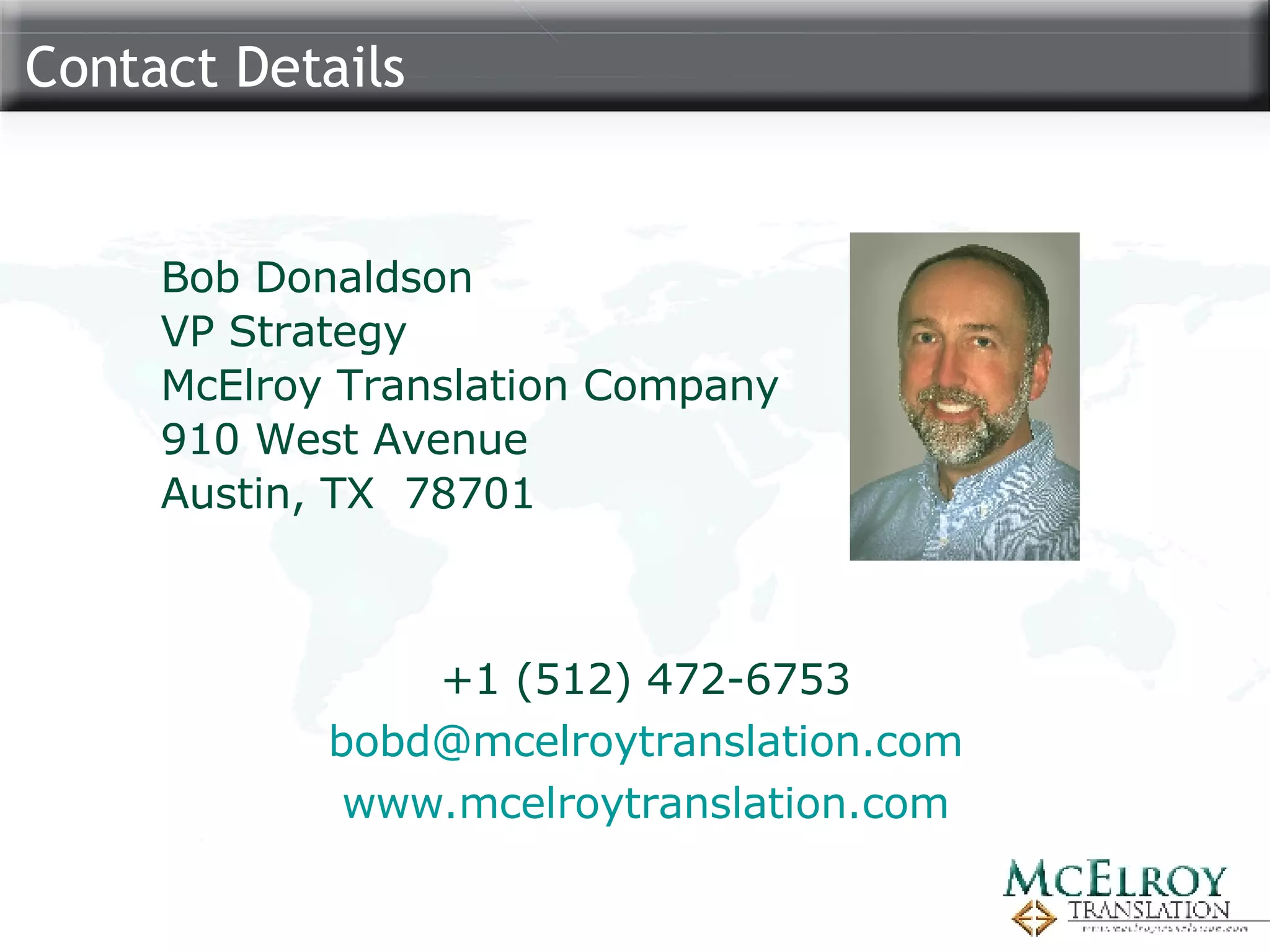 Contact Details Bob Donaldson VP Strategy McElroy Translation Company 910 West Avenue Austin, TX  78701 +1 (512) 472-6753 [email_address] www.mcelroytranslation.com 